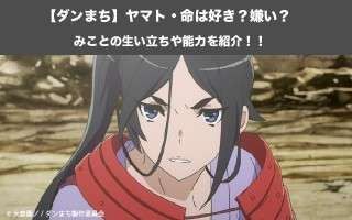 【ダンまち】ヤマト・命の能力や強さを紹介！みことは好き？嫌い？どっち？