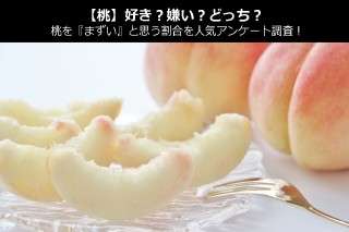 【桃】好き？嫌い？どっち？桃を『まずい』と思う割合を人気アンケート調査！