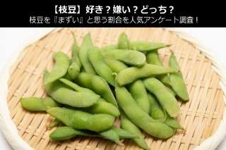 【枝豆】好き？嫌い？どっち？枝豆を『まずい』と思う割合を人気アンケート調査！