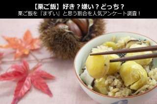 【栗ご飯】好き？嫌い？どっち？栗ご飯を『まずい』と思う割合を人気アンケート調査！