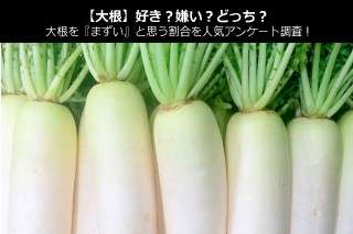 【大根】好き？嫌い？どっち？大根を『まずい』と思う割合を人気アンケート調査！