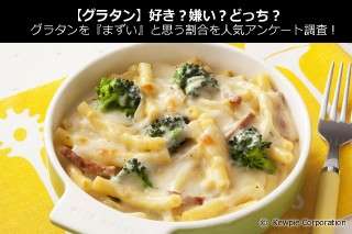 【グラタン】好き？嫌い？どっち？グラタンを『まずい』と思う割合を人気アンケート調査！