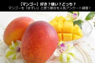 【マンゴー】好き？嫌い？どっち？マンゴーを『まずい』と思う割合を人気アンケート調査！