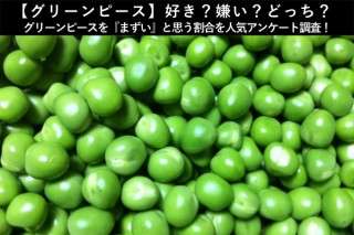 【グリーンピース】好き？嫌い？どっち？グリーンピースを『まずい』と思う割合を人気アンケート調査！