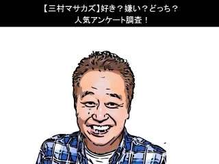 【三村マサカズ】好き？嫌い？どっち？