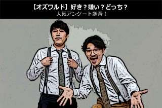 【オズワルド】好き？嫌い？どっち？人気アンケート調査！