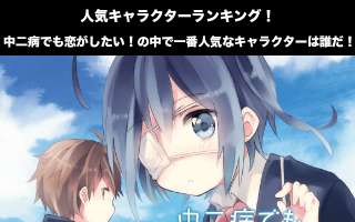 中二病でも恋がしたい！人気キャラクターランキング！中二病でも恋がしたい！の中で一番人気なキャラクターは誰だ！