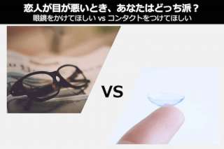 【女性限定】恋人が目が悪い時「メガネをかけてほしい」or「コンタクトにしてほしい」、あなたはどっち派？