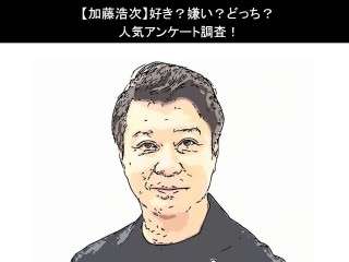 【加藤浩次】好き？嫌い？どっち？
