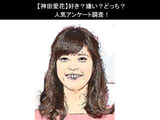 【神田愛花】好き？嫌い？どっち？