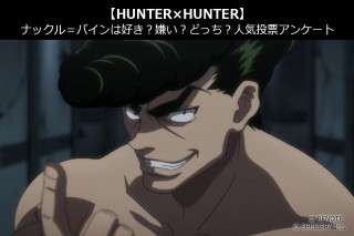 【HUNTER×HUNTER】ナックル＝バインは好き？嫌い？どっち？人気アンケート調査！