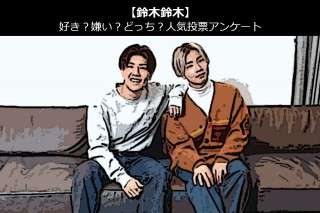 【鈴木鈴木】好き？嫌い？どっち？人気アンケート調査！