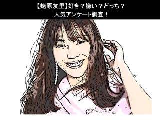 【蛯原友里】好き？嫌い？どっち？